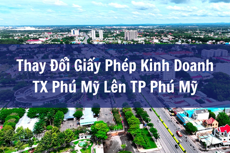 Thay Đổi Giấy Phép Kinh Doanh TX Phú Mỹ Lên TP Phú Mỹ