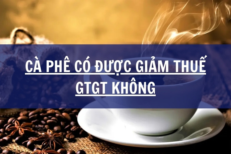 Cà phê có được giảm thuế GTGT không