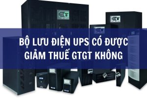 Bộ lưu điện UPS có được giảm thuế GTGT không