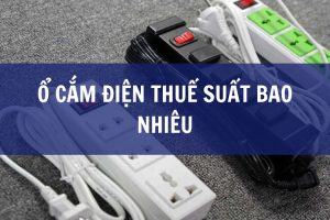 Ổ cắm điện thuế suất bao nhiêu