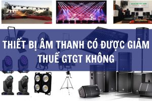 thiết bị âm thanh có được giảm thuế gtgt không