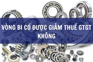 vòng bi có được giảm thuế gtgt không